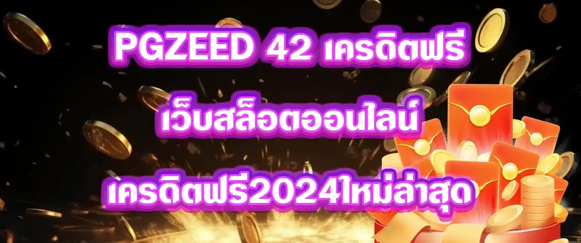 pgzeed 42 เครดิตฟรี สมัครปุ๊ปรับปั๊ปในทันกับเครดิตฟรียอดฮิตปี2024