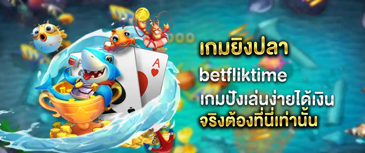 เกมยิงปลา betfliktime เกมยุคใหม่จ่ายจริงเล่นง่ายได้เงินแน่นอน