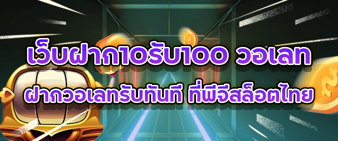 เว็บฝาก10รับ100 วอเลท ฝากวอเลทรับทันที ที่พีจีสล็อตไทย