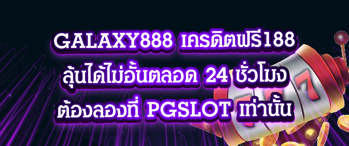 galaxy888 เครดิตฟรี188 สมัครเลยที่ พีจีสล็อตได้เลย รวยทันทีแค่ คลิก